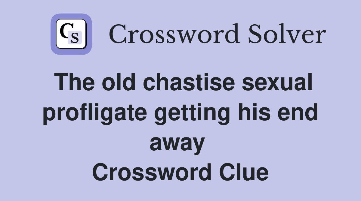 The old chastise sexual profligate getting his end away  Crossword Clue