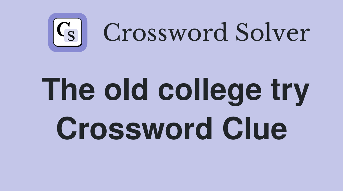 The old college try Crossword Clue