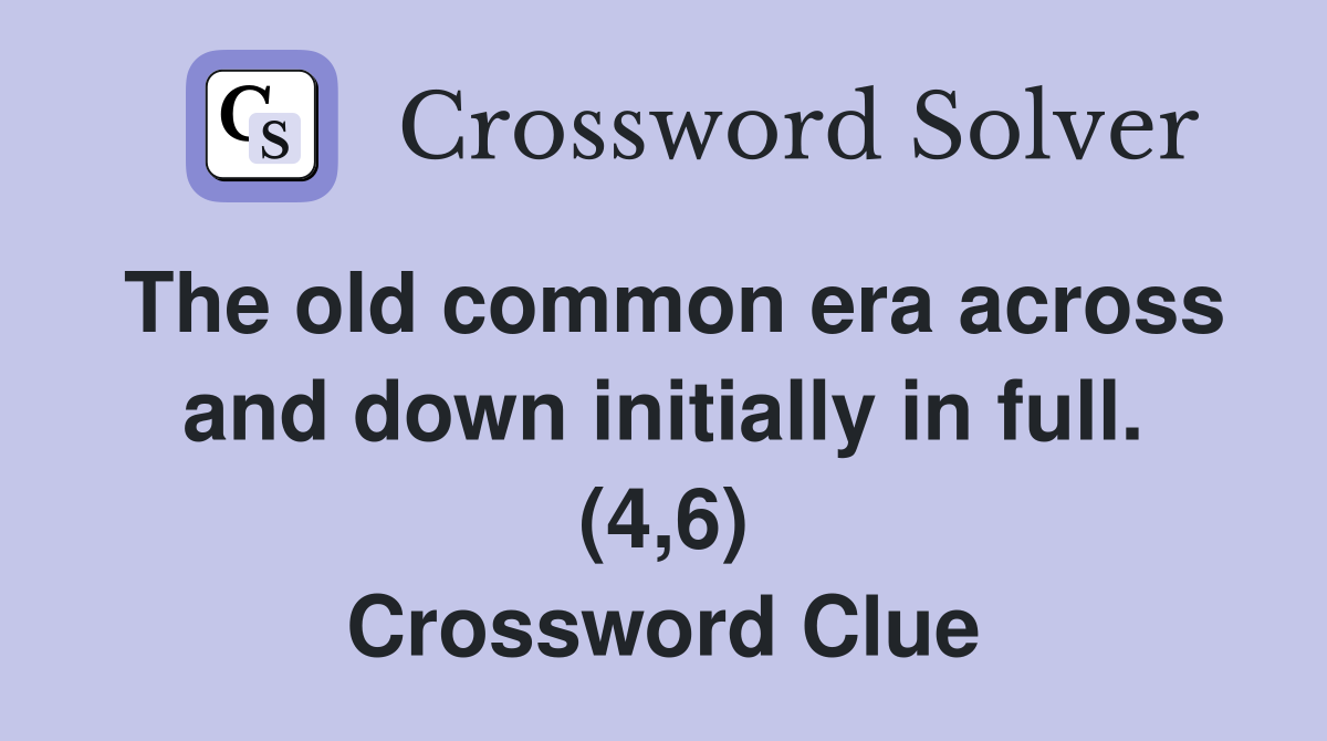 The old common era across and down initially in full. (4,6) Crossword Clue