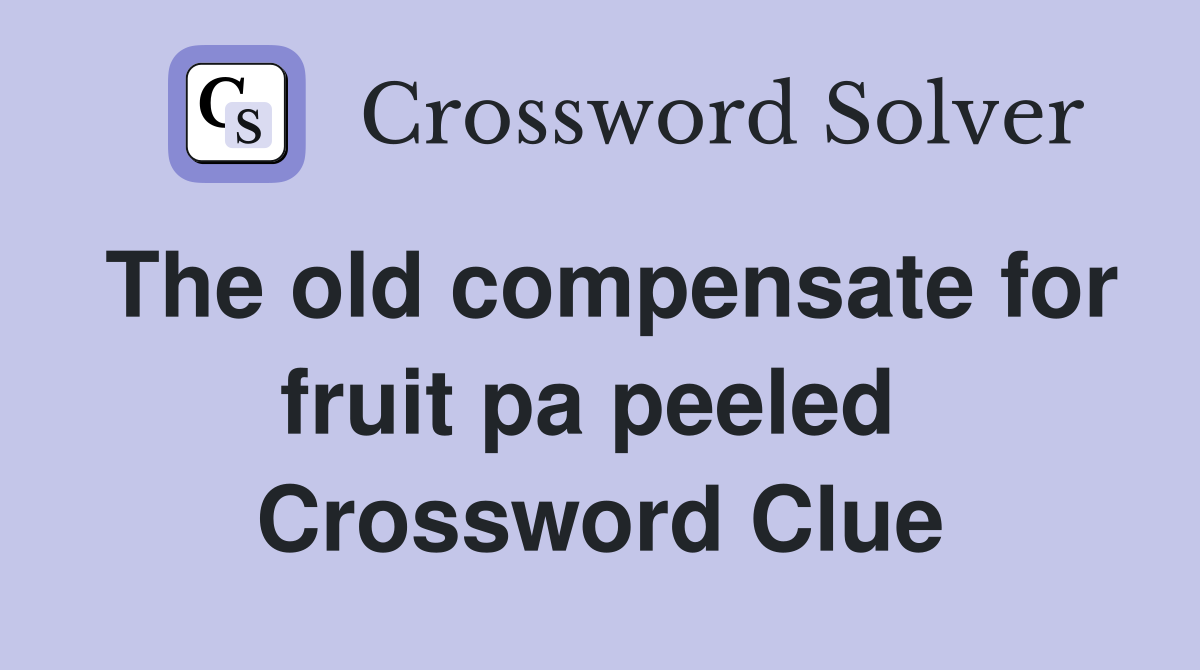 The old compensate for fruit pa peeled  Crossword Clue