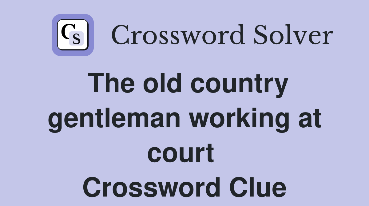The old country gentleman working at court  Crossword Clue