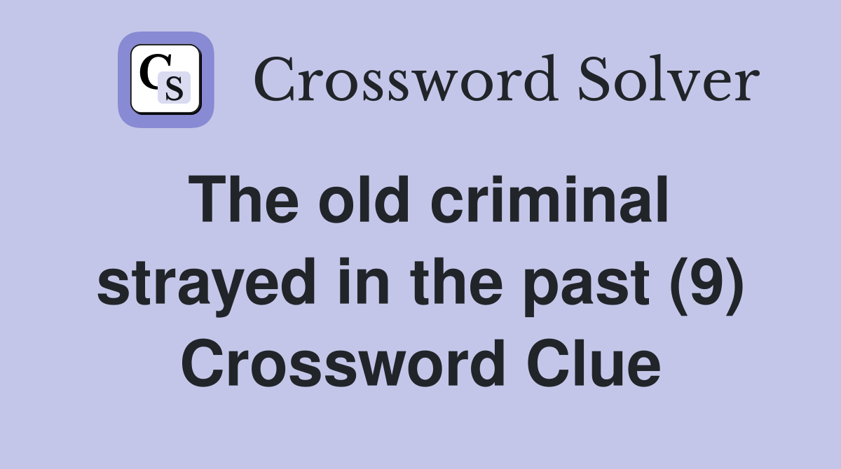 The old criminal strayed in the past (9) Crossword Clue