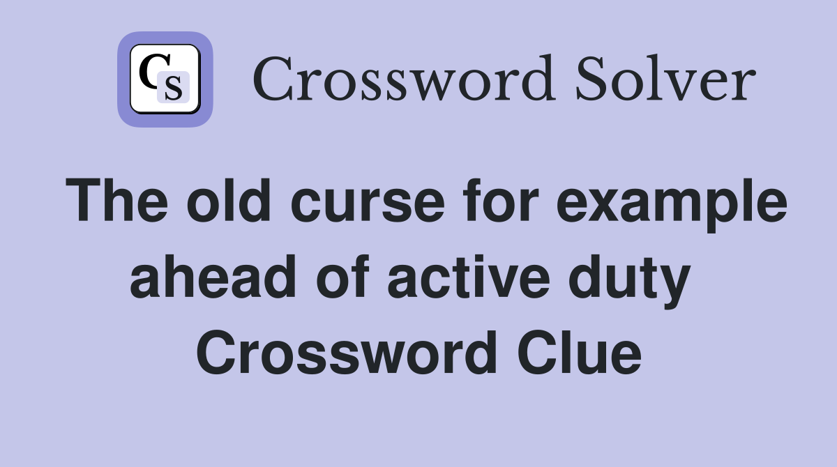 The old curse for example ahead of active duty  Crossword Clue