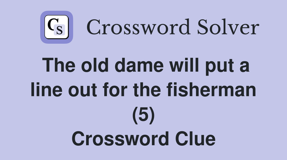 The old dame will put a line out for the fisherman (5) Crossword Clue