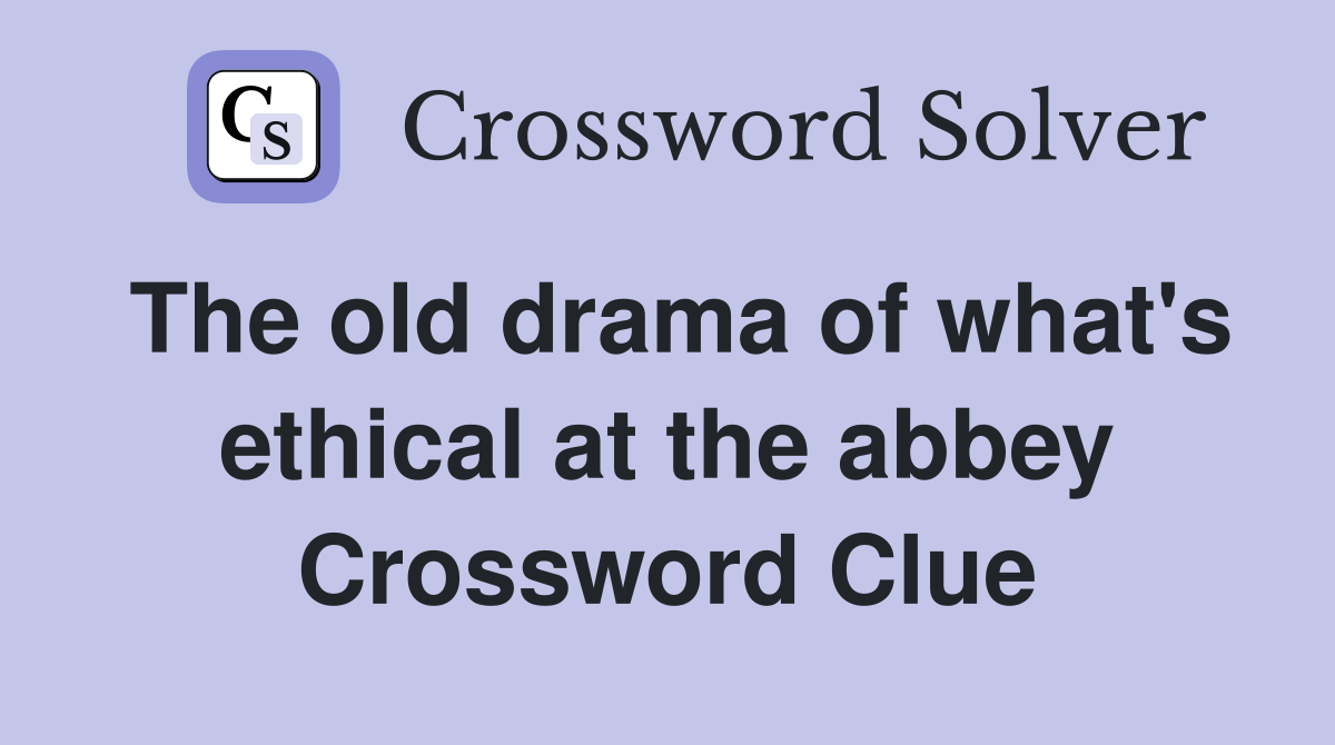The old drama of what's ethical at the abbey Crossword Clue