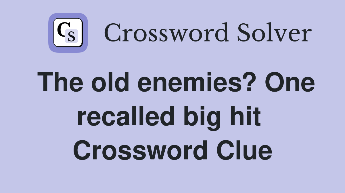 The old enemies? One recalled big hit  Crossword Clue