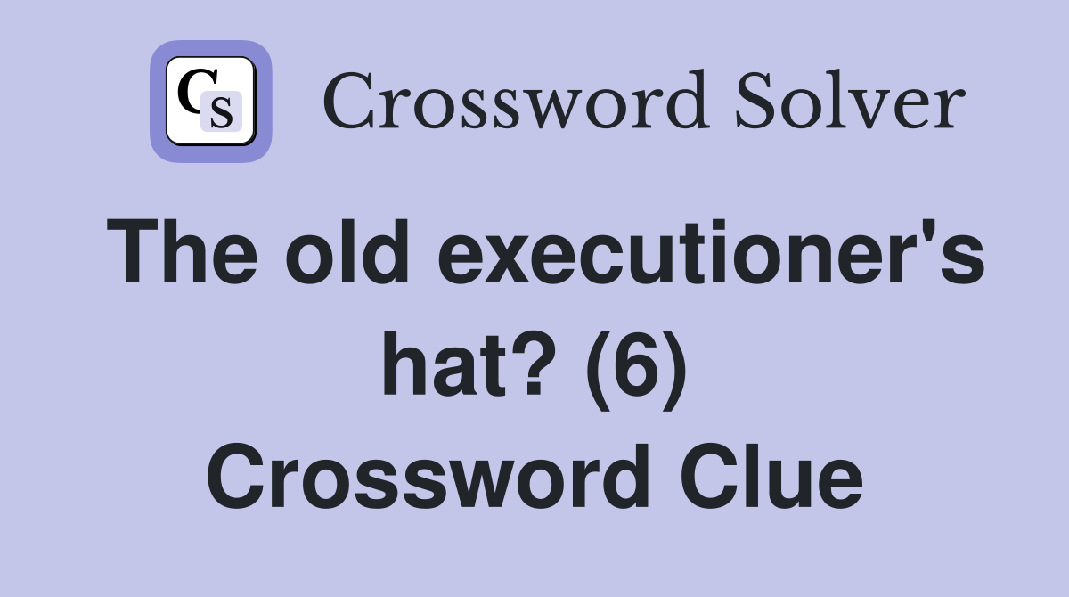 The old executioner's hat? (6) Crossword Clue