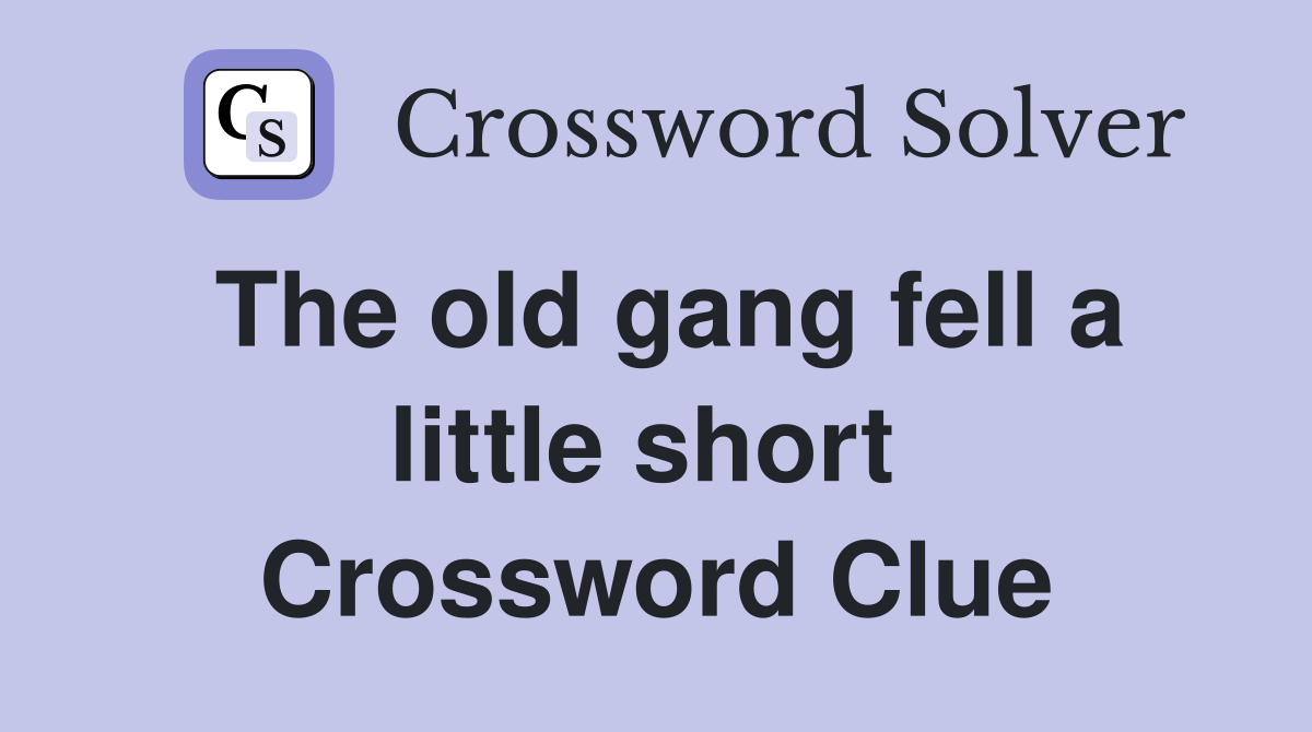 The old gang fell a little short  Crossword Clue