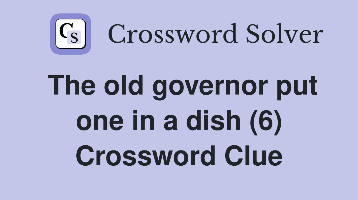 The old governor put one in a dish (6) Crossword Clue