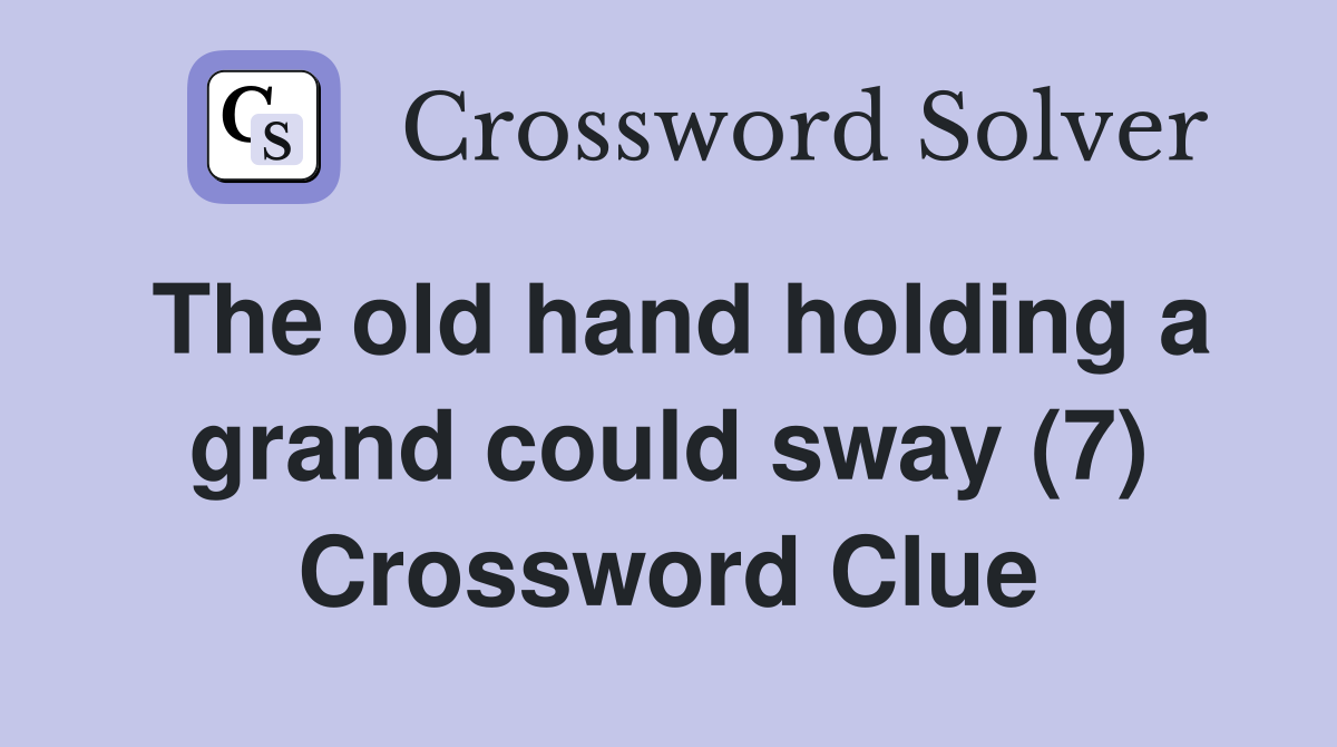 The old hand holding a grand could sway (7) Crossword Clue
