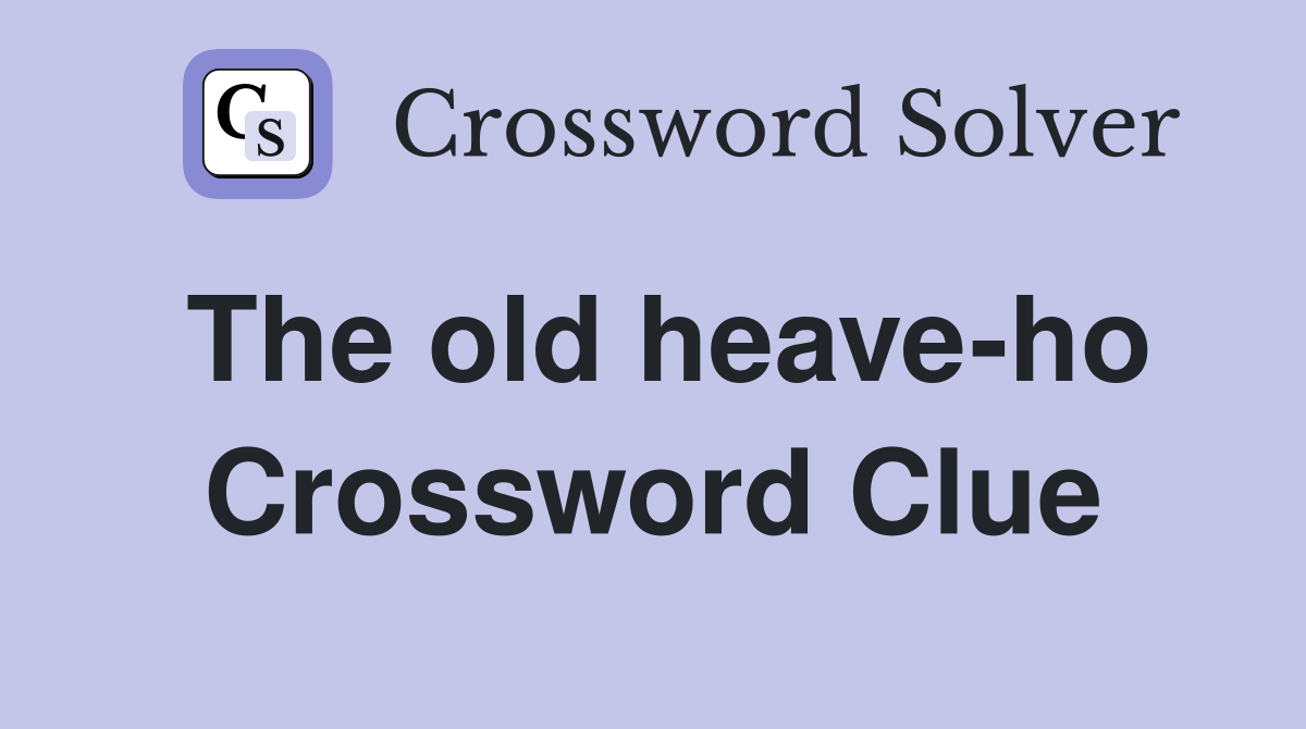 The old heave-ho Crossword Clue