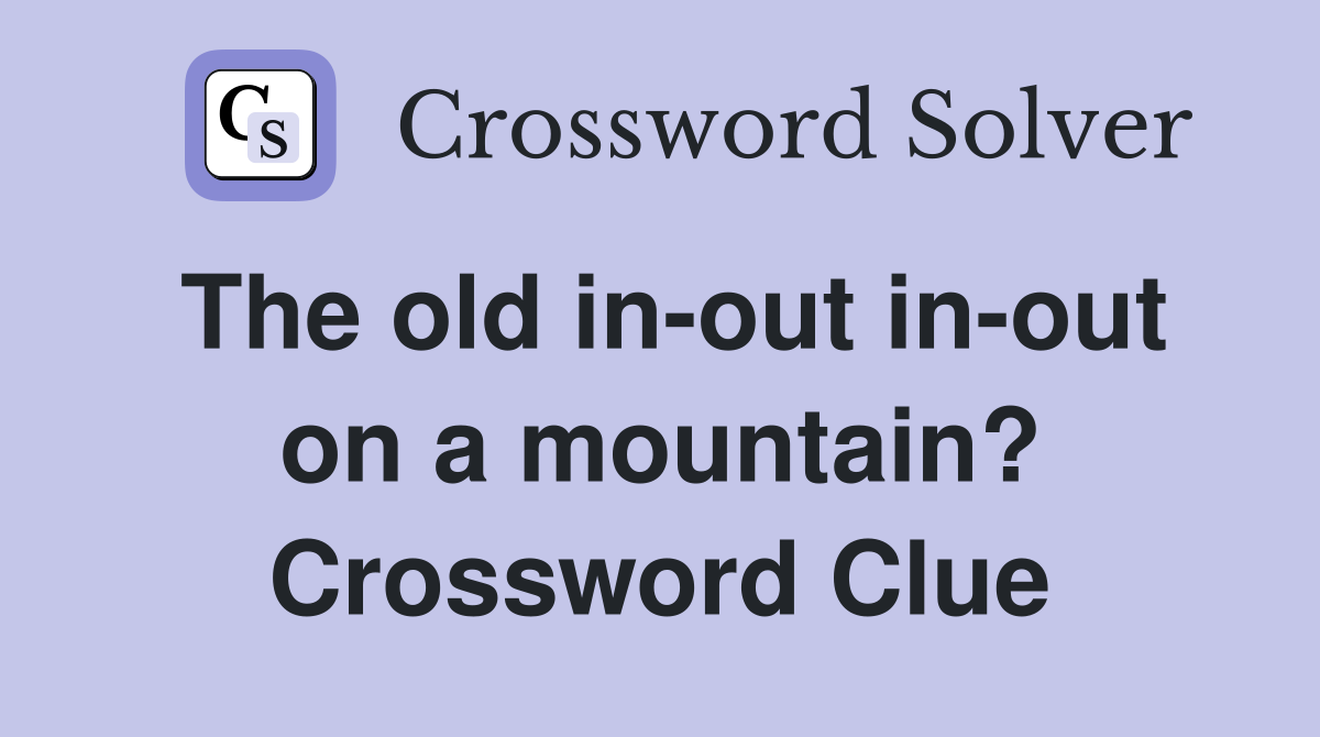 The old in-out in-out on a mountain? Crossword Clue