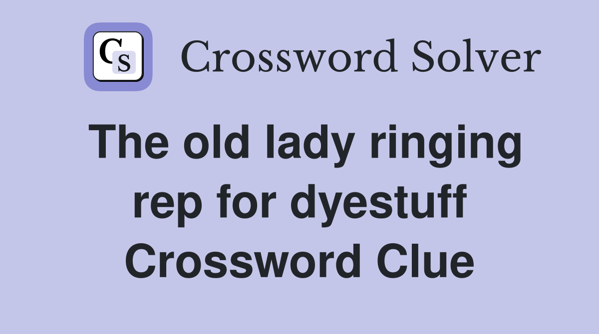 The old lady ringing rep for dyestuff Crossword Clue