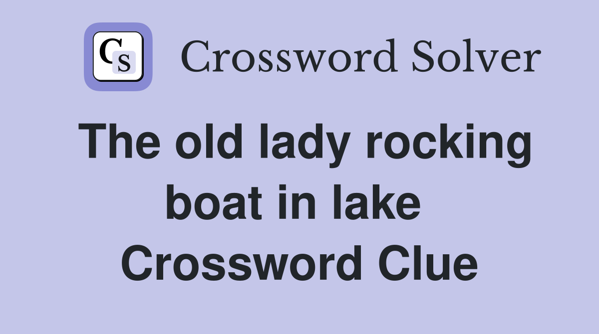 The old lady rocking boat in lake  Crossword Clue
