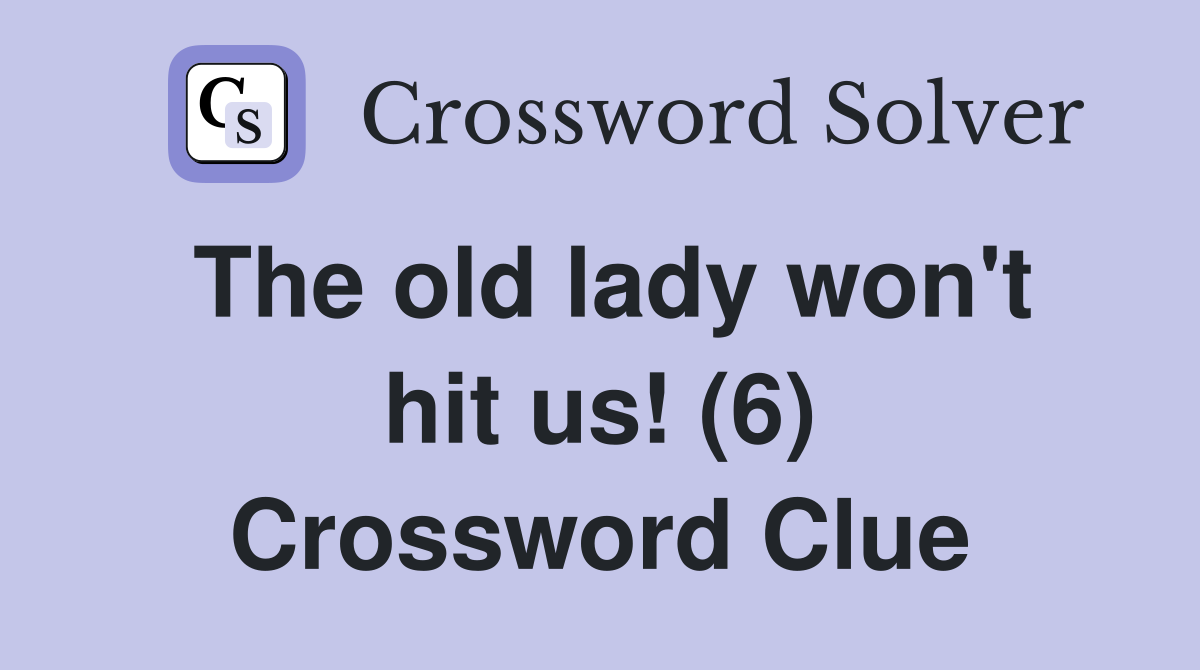 The old lady won't hit us! (6) Crossword Clue