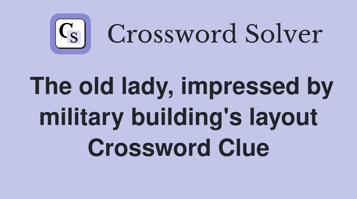 The old lady, impressed by military building's layout Crossword Clue