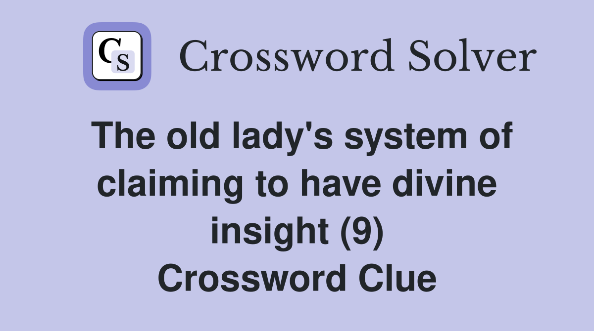 The old lady's system of claiming to have divine insight (9) Crossword Clue