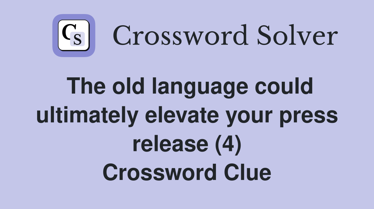 The old language could ultimately elevate your press release (4) Crossword Clue