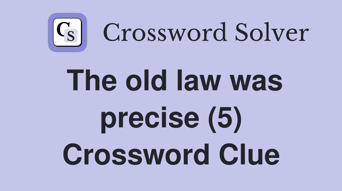The old law was precise (5) Crossword Clue