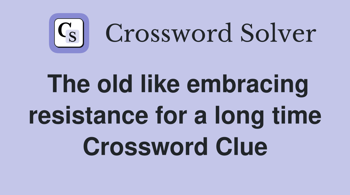 The old like embracing resistance for a long time Crossword Clue