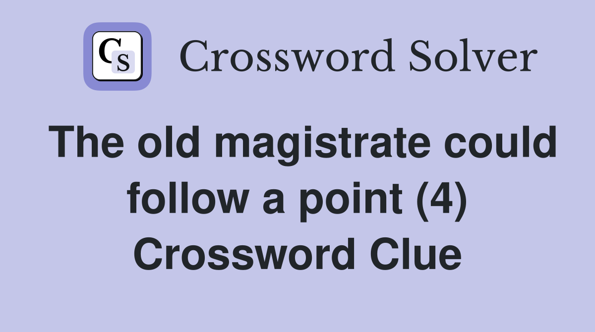 The old magistrate could follow a point (4) Crossword Clue