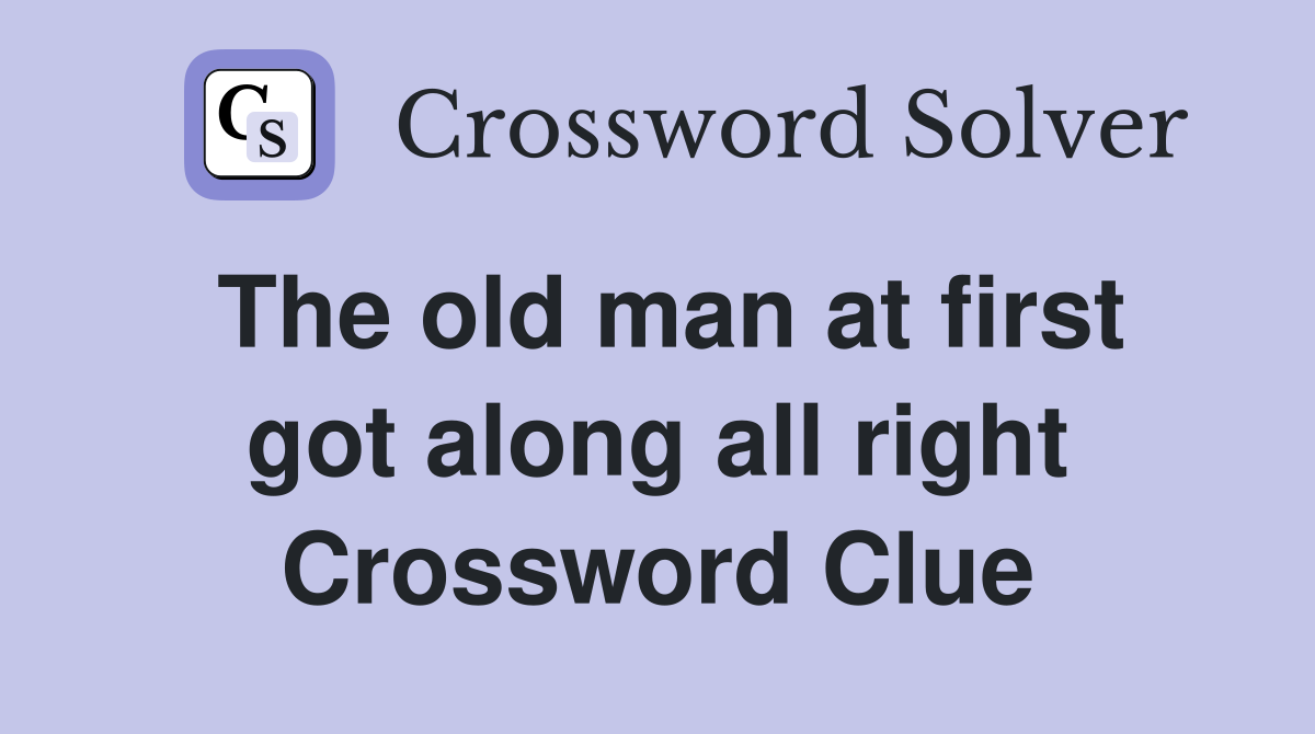 The old man at first got along all right Crossword Clue