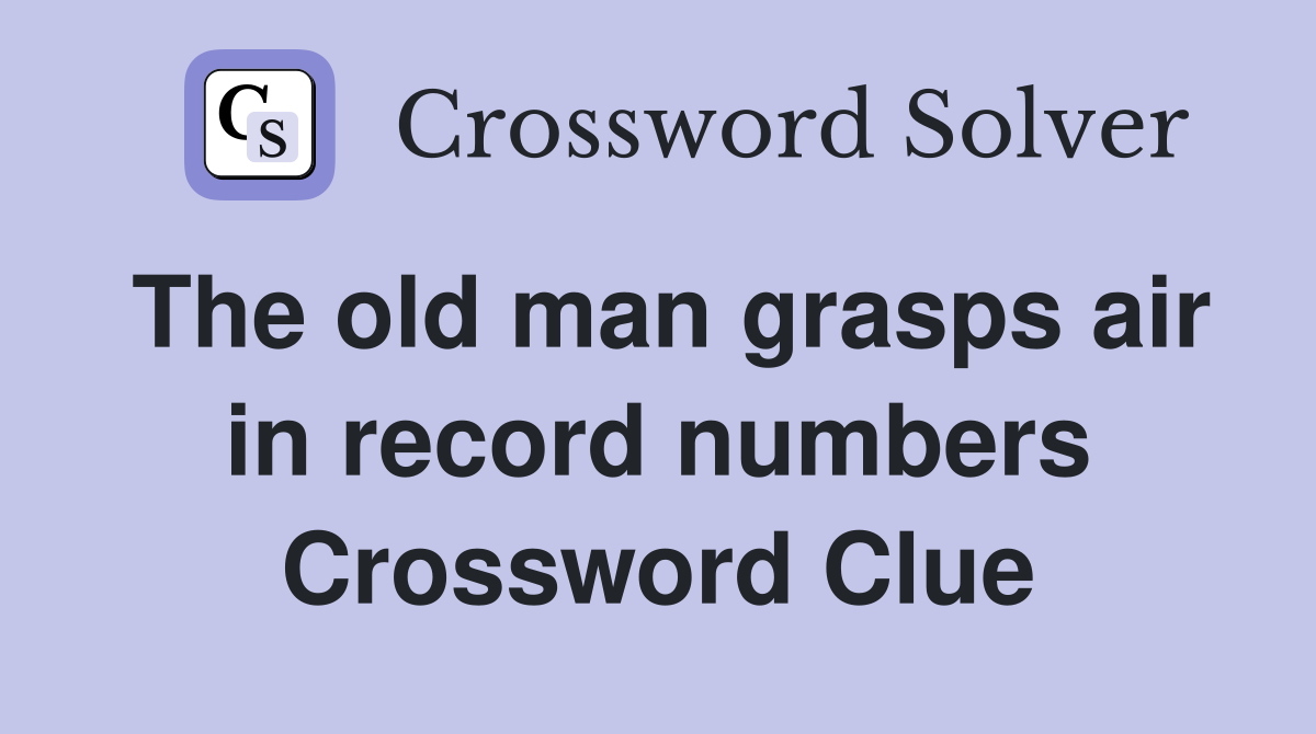 The old man grasps air in record numbers Crossword Clue
