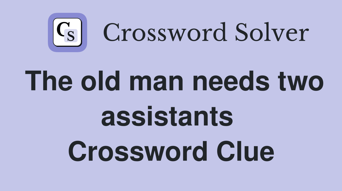 The old man needs two assistants  Crossword Clue