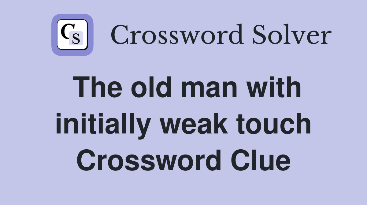 The old man with initially weak touch Crossword Clue