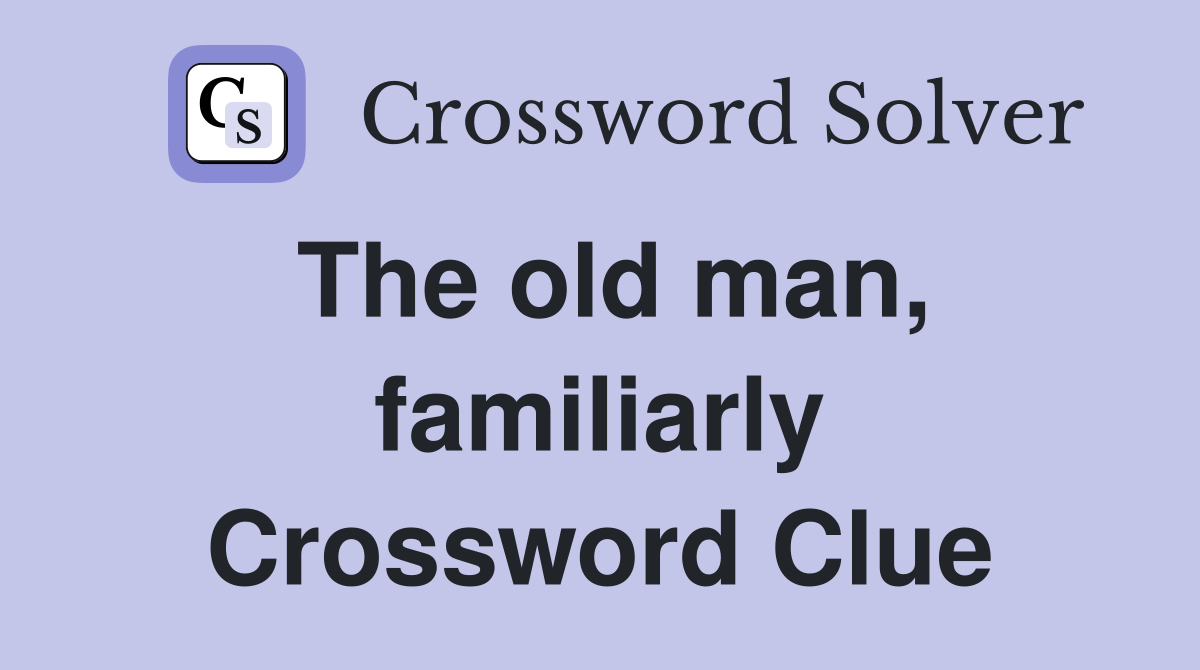 The old man, familiarly Crossword Clue