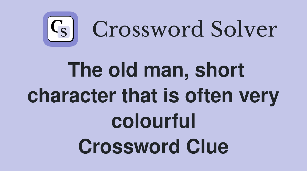 The old man, short character that is often very colourful Crossword Clue