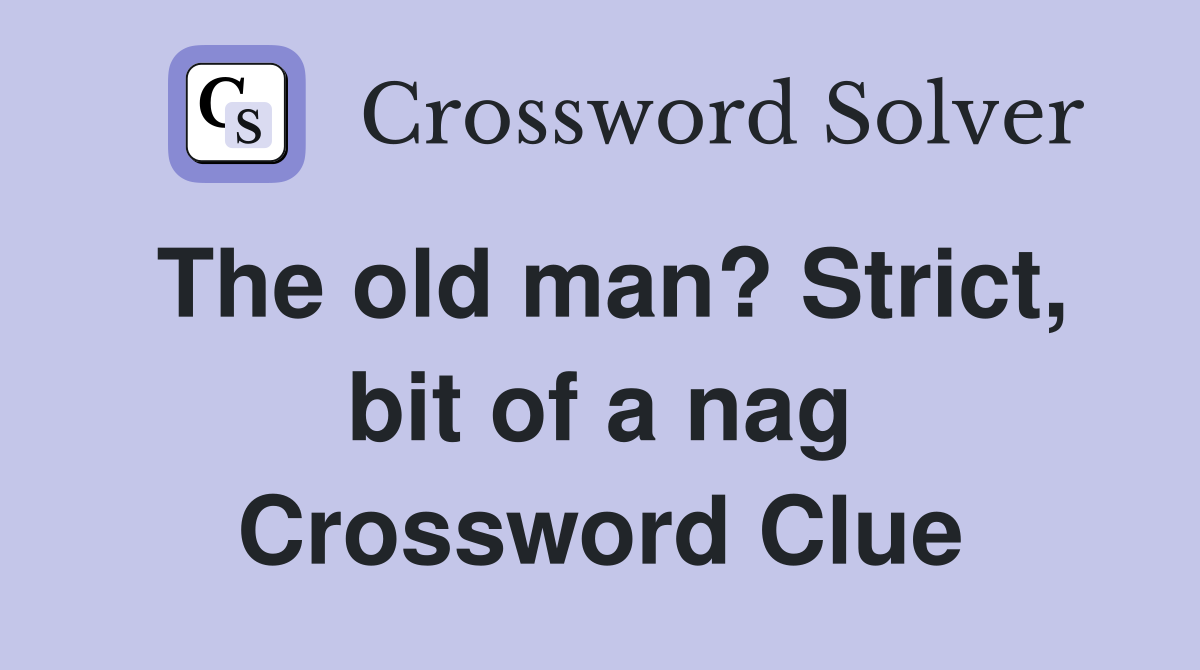 The old man? Strict, bit of a nag Crossword Clue