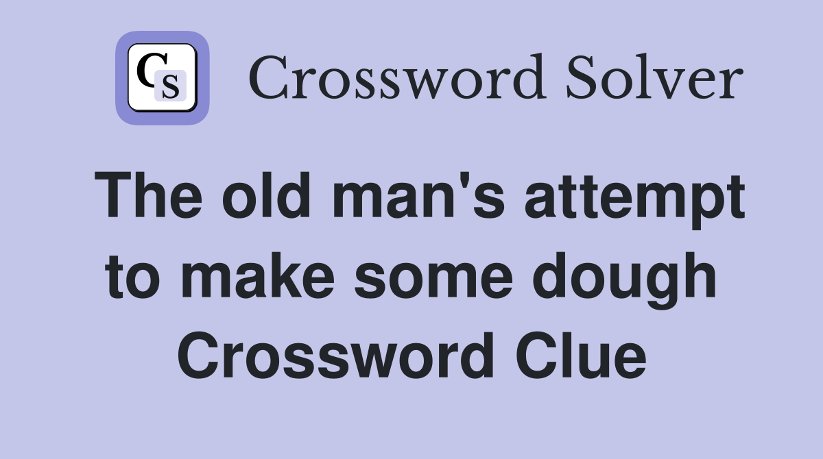 The old man's attempt to make some dough Crossword Clue
