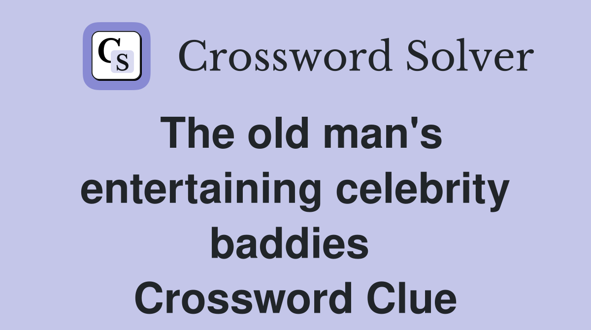 The old man's entertaining celebrity baddies  Crossword Clue