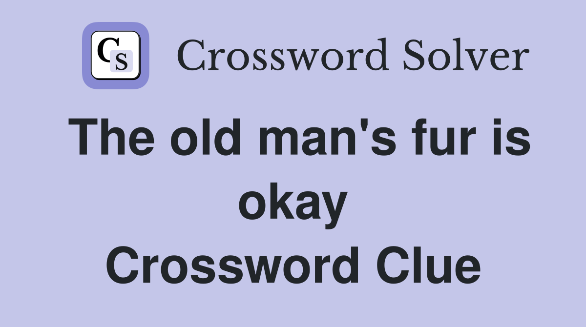 The old man's fur is okay Crossword Clue