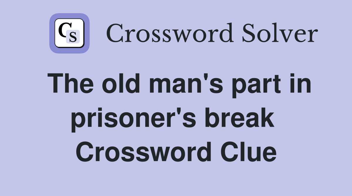 The old man's part in prisoner's break  Crossword Clue