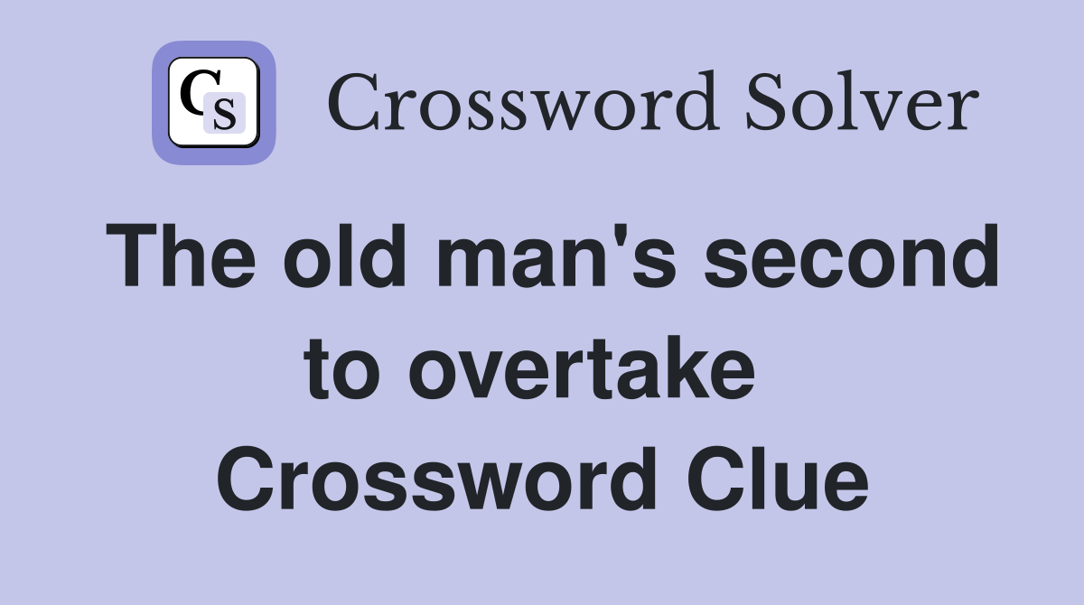 The old man's second to overtake  Crossword Clue