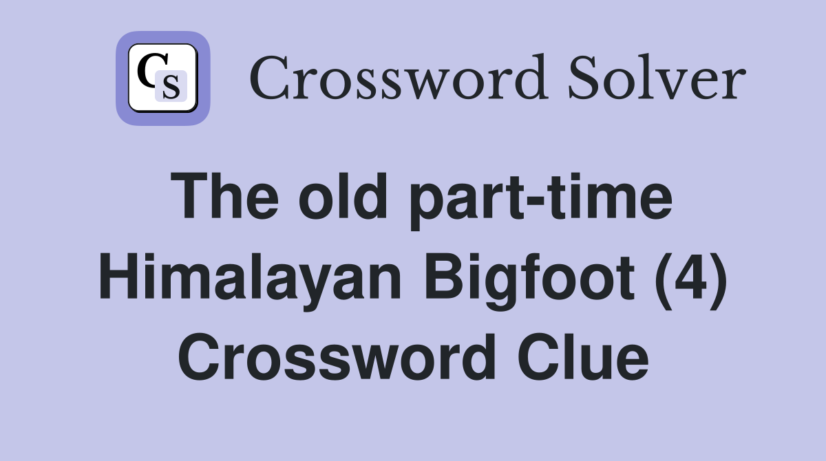 The old part-time Himalayan Bigfoot (4) Crossword Clue