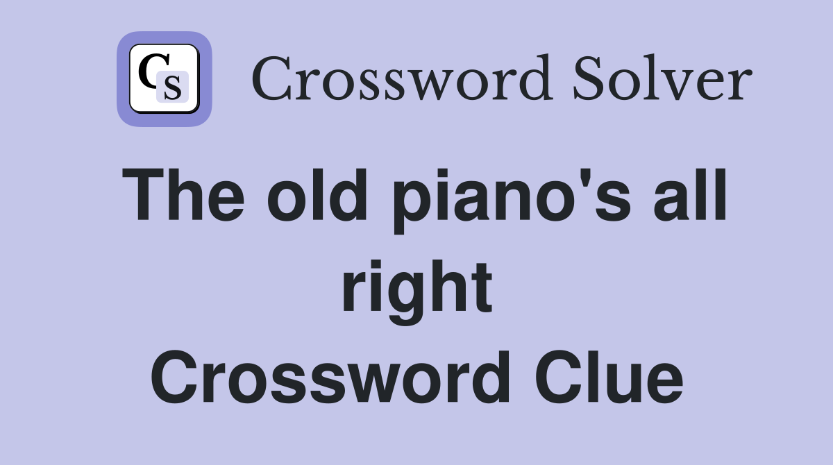 The old piano's all right Crossword Clue