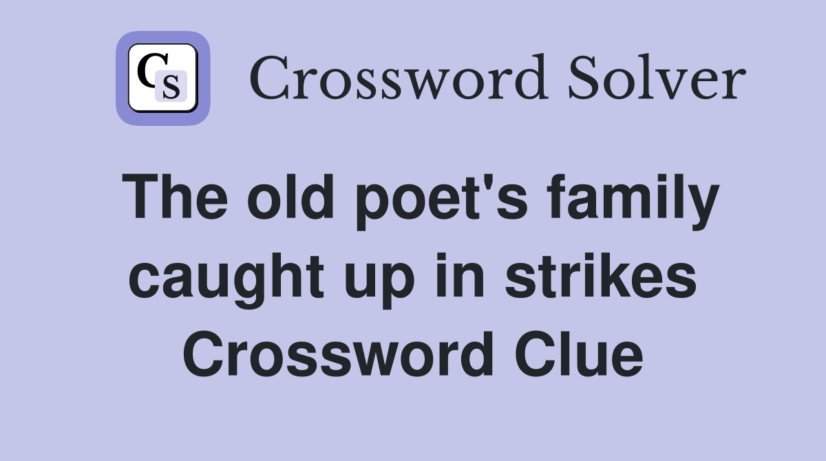 The old poet's family caught up in strikes Crossword Clue