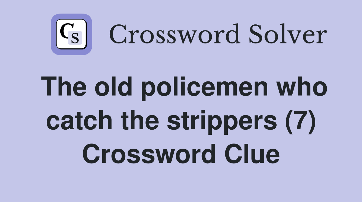 The old policemen who catch the strippers (7) Crossword Clue