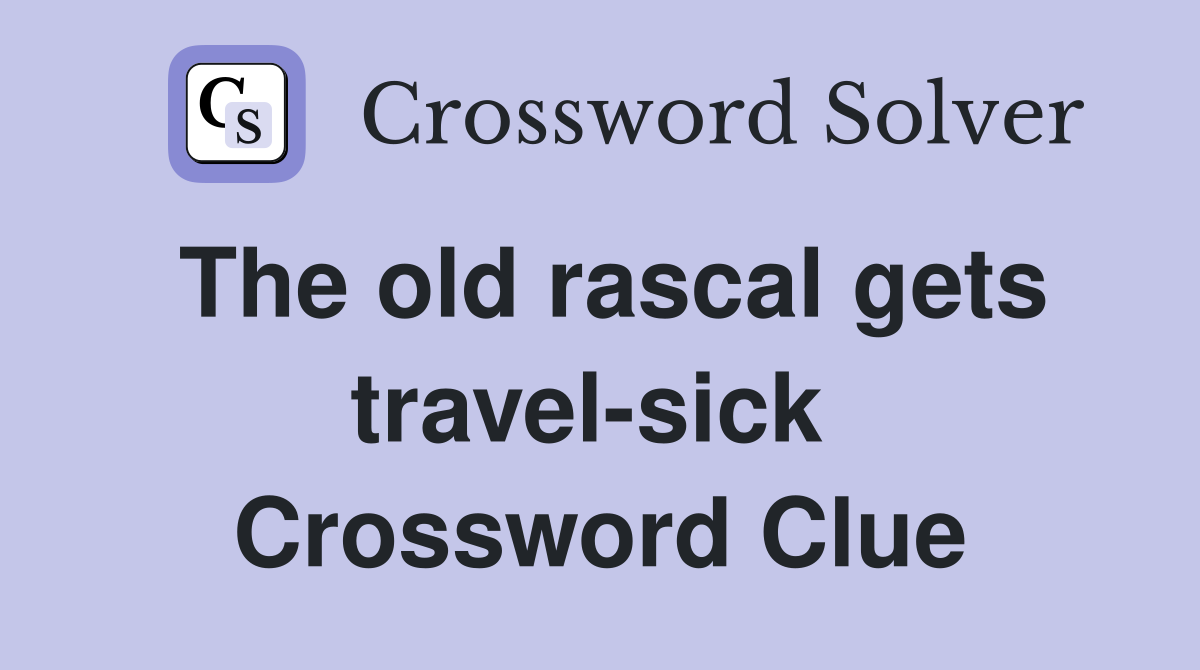 The old rascal gets travel-sick  Crossword Clue