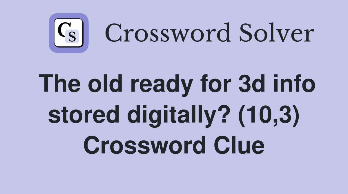 The old ready for 3d info stored digitally? (10,3) Crossword Clue