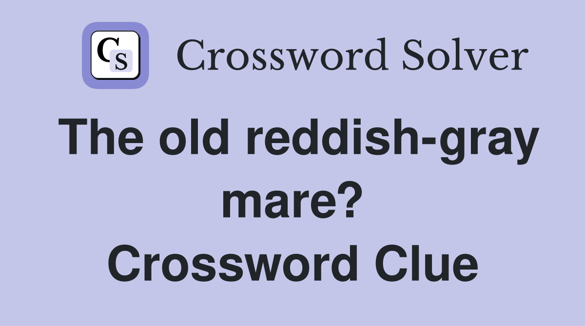 The old reddish-gray mare? Crossword Clue