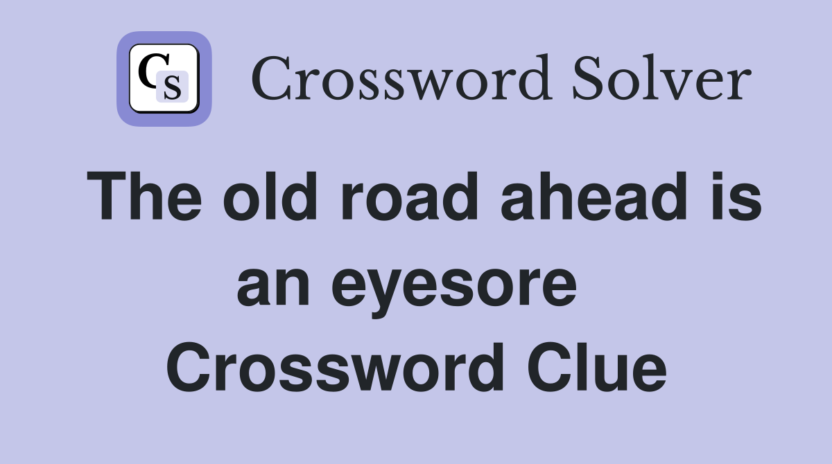 The old road ahead is an eyesore  Crossword Clue