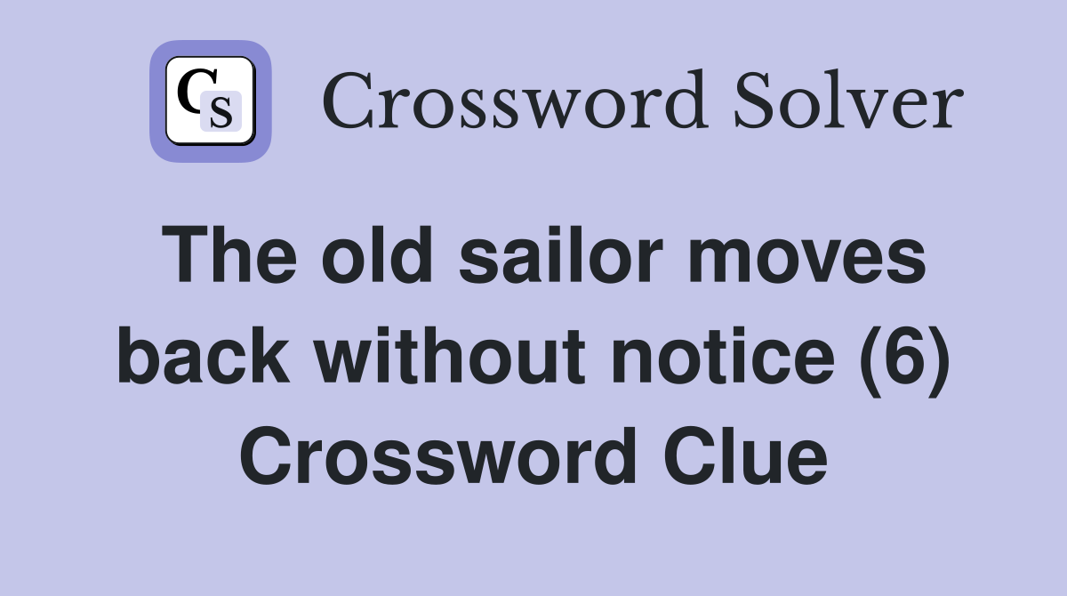 The old sailor moves back without notice (6) Crossword Clue