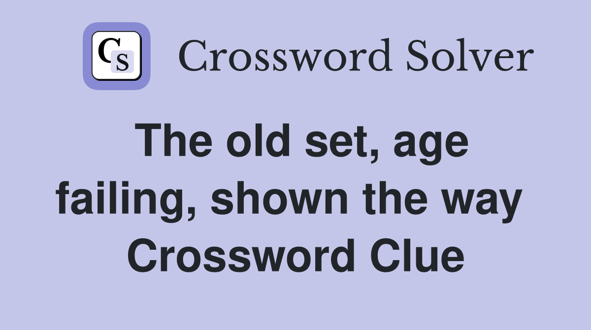 The old set, age failing, shown the way  Crossword Clue