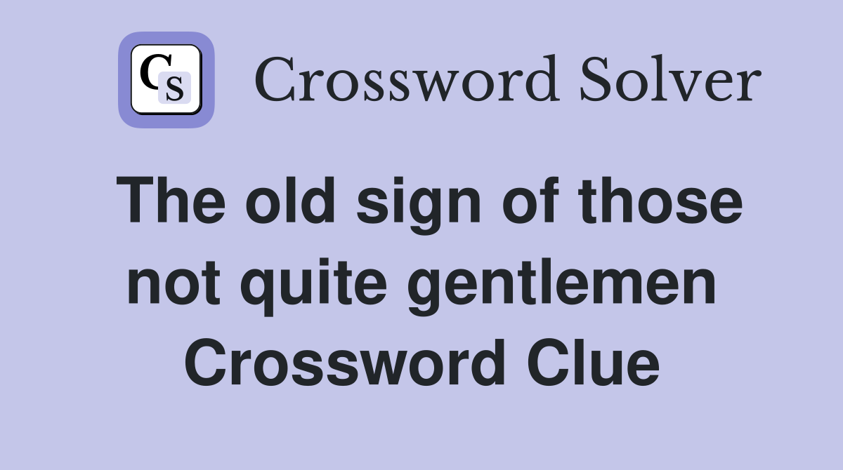 The old sign of those not quite gentlemen Crossword Clue