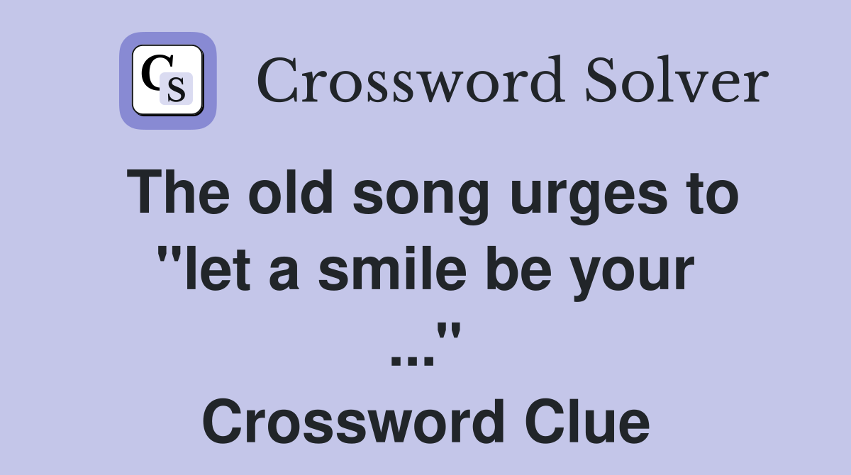 The old song urges to ''let a smile be your ...'' Crossword Clue