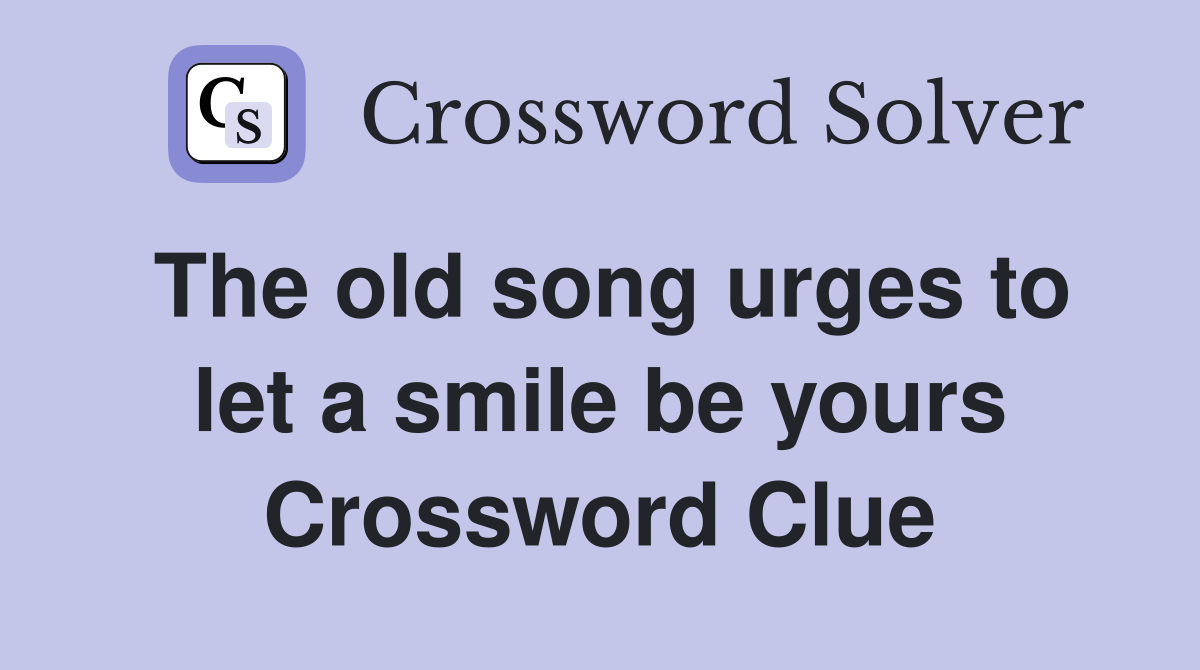 The old song urges to let a smile be yours Crossword Clue
